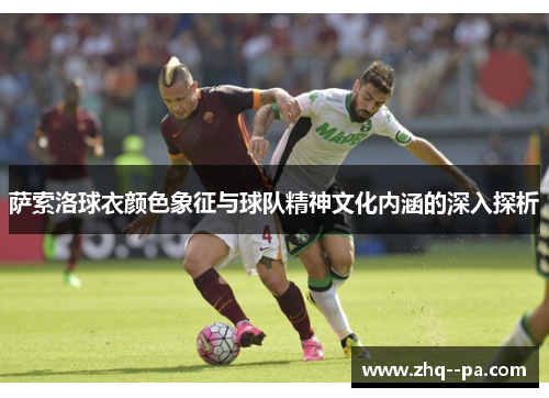 萨索洛球衣颜色象征与球队精神文化内涵的深入探析