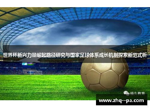 世界杯新兴力量崛起路径研究与国家足球体系成长机制探索新范式析