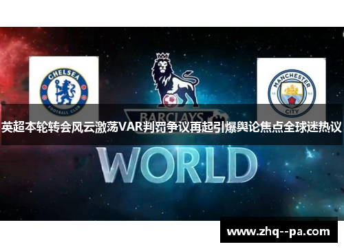 英超本轮转会风云激荡VAR判罚争议再起引爆舆论焦点全球迷热议