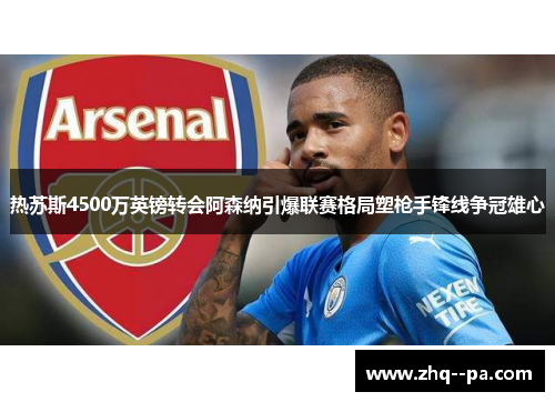热苏斯4500万英镑转会阿森纳引爆联赛格局塑枪手锋线争冠雄心