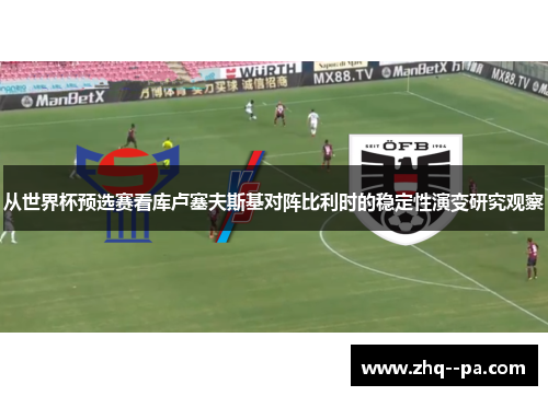 从世界杯预选赛看库卢塞夫斯基对阵比利时的稳定性演变研究观察 从世界杯预选赛看库卢塞夫斯基对阵比利时的稳定性演变研究观察